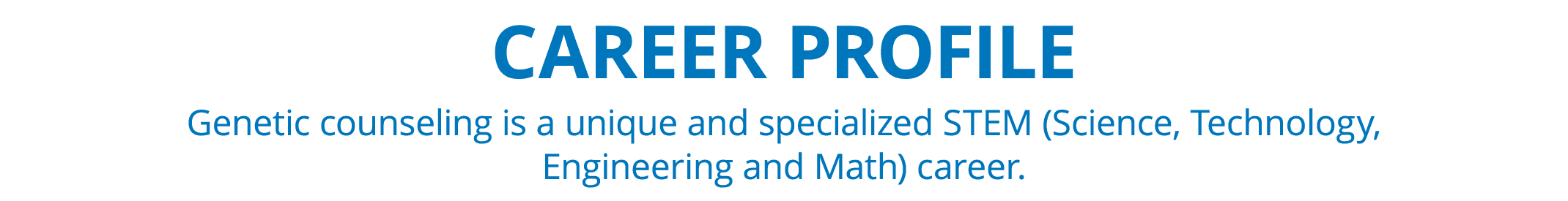 Career Profile Genetic counseling is a unique and specialized STEM (Science, Technology, Engineering and Math) career. 